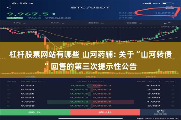 杠杆股票网站有哪些 山河药辅: 关于“山河转债”回售的第三次提示性公告