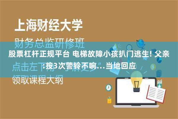 股票杠杆正规平台 电梯故障小孩扒门逃生! 父亲:按3次警铃不响…当地回应