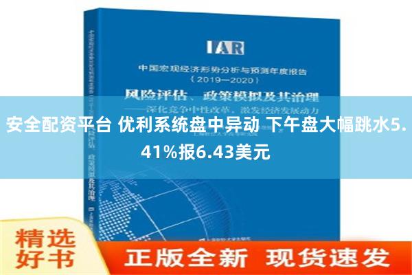 安全配资平台 优利系统盘中异动 下午盘大幅跳水5.41%报6.43美元