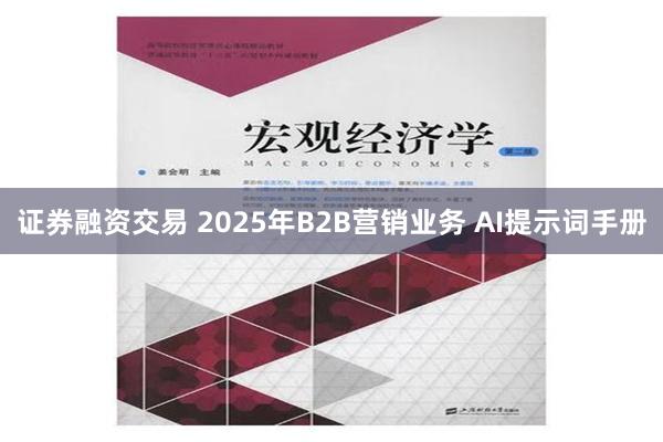 证券融资交易 2025年B2B营销业务 AI提示词手册